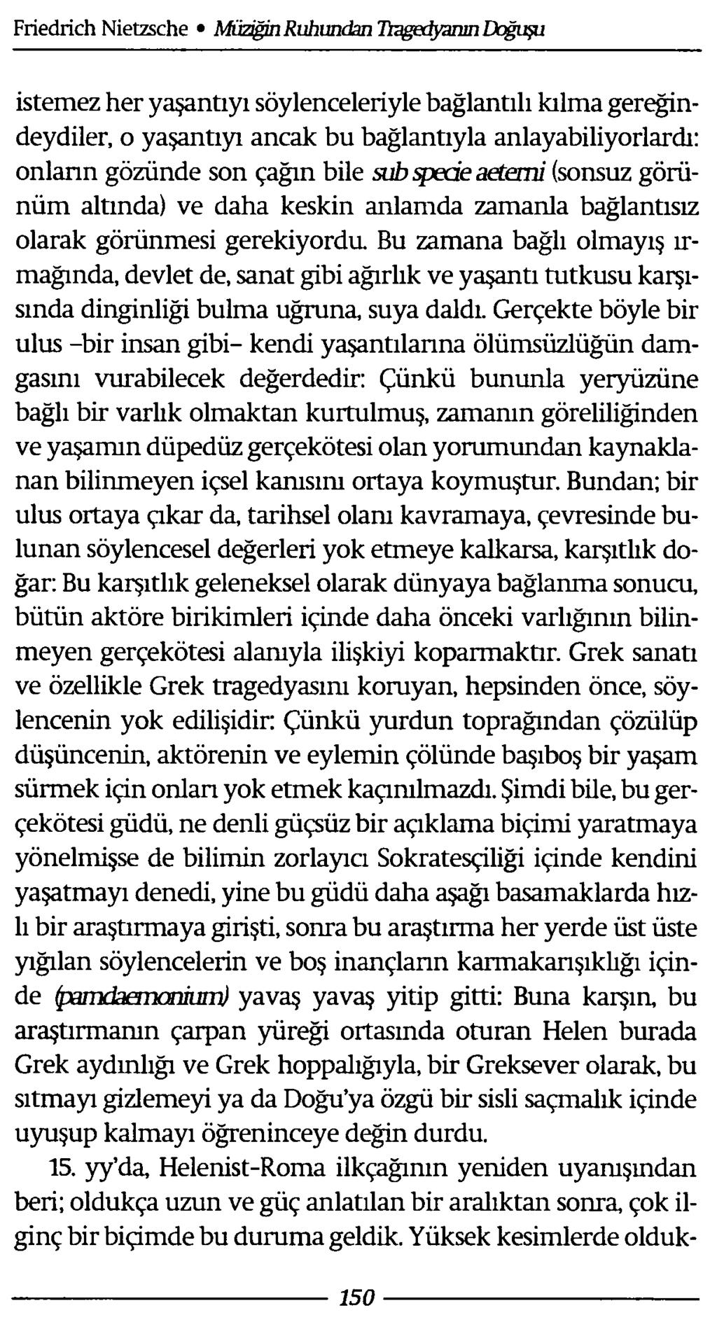 istemez her yaşantıyı söylenceleriyle bağlantılı kılma gereğindeydiler, o yaşantıyı ancak bu bağlantıyla anlayabiliyorlardı: onların gözünde son çağın bile sub spede aetemi (sonsuz görünüm altında)