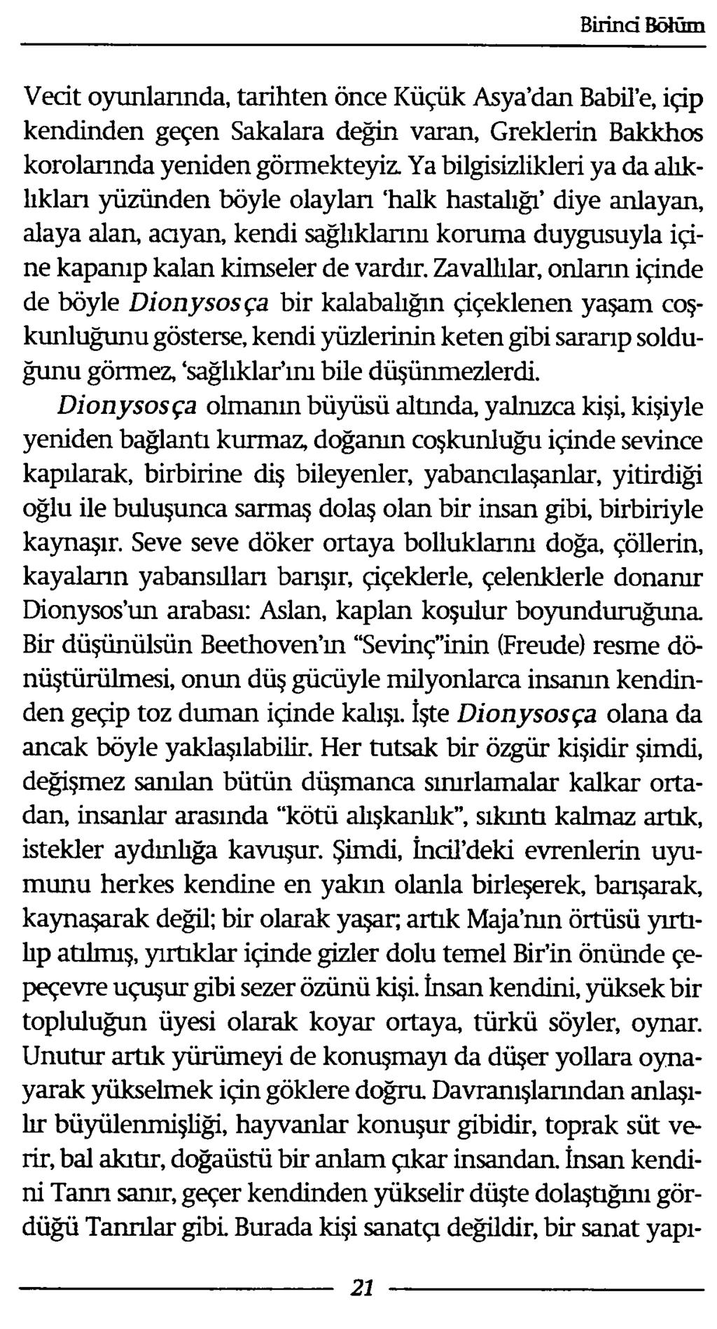 Vecit oyunlarında, tarihten önce Küçük Asya dan Babil e, içip kendinden geçen Sakalara değin varan, Greklerin Bakkhos korolarında yeniden görmekteyiz.