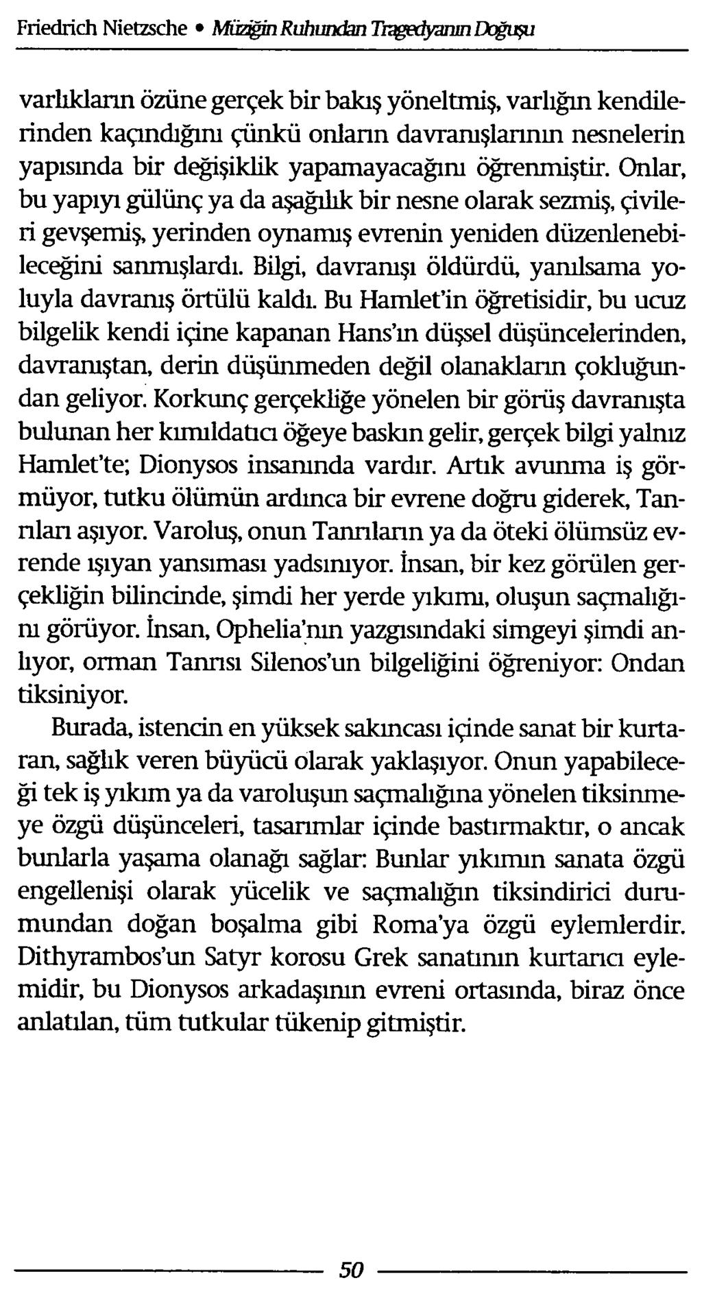 varlıkların özüne gerçek bir bakış yöneltmiş, varlığın kendilerinden kaçındığını çünkü onların davranışlarının nesnelerin yapısında bir değişiklik yapamayacağını öğrenmiştir.