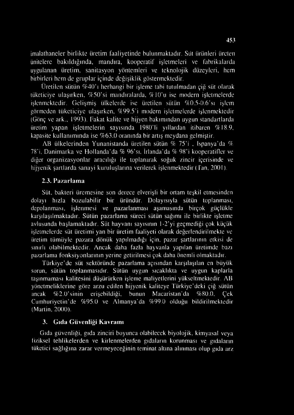 değişiklik göstermektedir. Üretilen sütün %40 ı herhangi bir işleme tabi tutulmadan çiğ süt olarak tüketiciye ulaşırken, %50 si mandıralarda, YrlO u ise modern işletmelerde işlenmektedir.