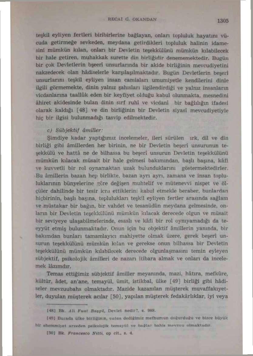 teşkil eyliyen fertleri biribirlerine bağlayan, onları topluluk hayatını vücuda getirmeğe sevkeden, meydana getirdikleri topluluk halinin idamesini mümkün kılan, onları bir Devletin teşekkülünü