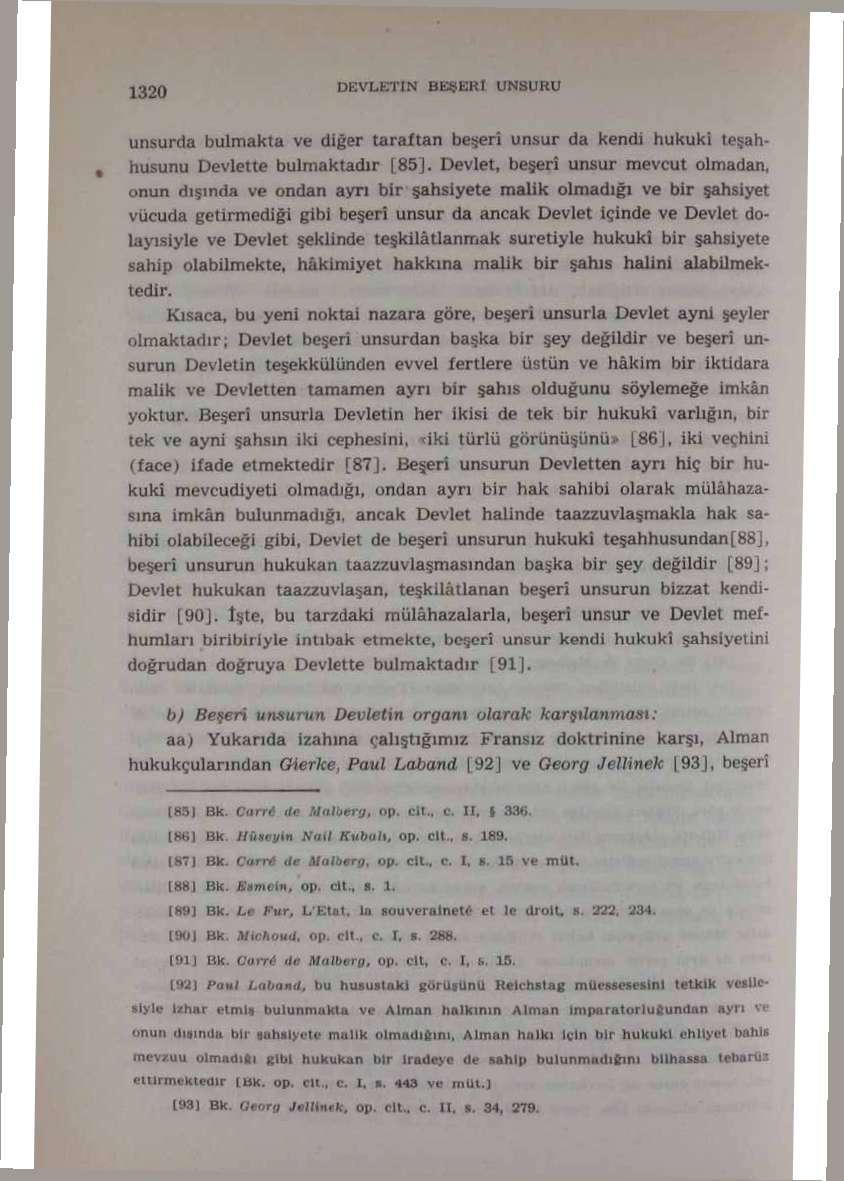 unsurda bulmakla ve diğer taraftan beşeri unsur da kendi hukuki tevahhuşunu Devletle bulmaktadır (85], Devlet, beşeri unsur mevcut olmadan, onun dışında ve ondan ayn bir şahsiyete malik olmadığı ve