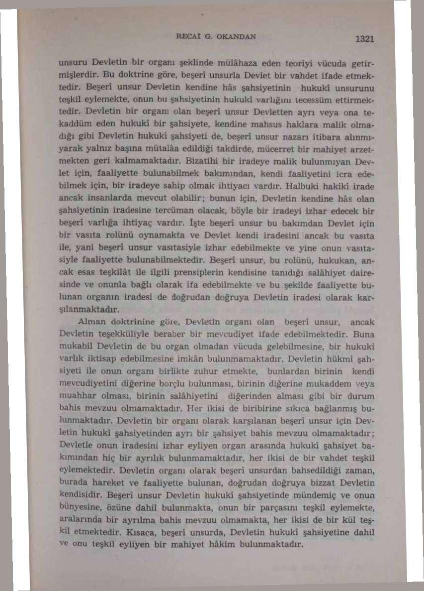 İtECAl G. OKANDAN 1321 umuru Devletin bir organı şeklinde mülâhaza eden teoriyi vücuda getirmişlerdir. Bu doktrine göre, beşeri unsurla Devlet bir vahdet ifade etmektedir.