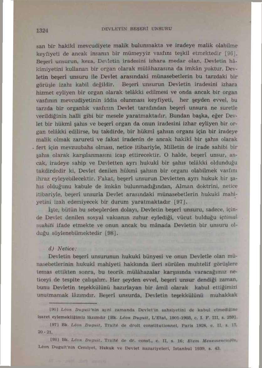 san bir hakikî mevcudiyete maiik bulunmakta ve iradeye malik olabilme keyfiyeti de ancak inşama bir mümeyyiz vasfını teşkil etmektedir [96J. Beşeri unsurun, keza, Devletin iradesini izhara medar olan.