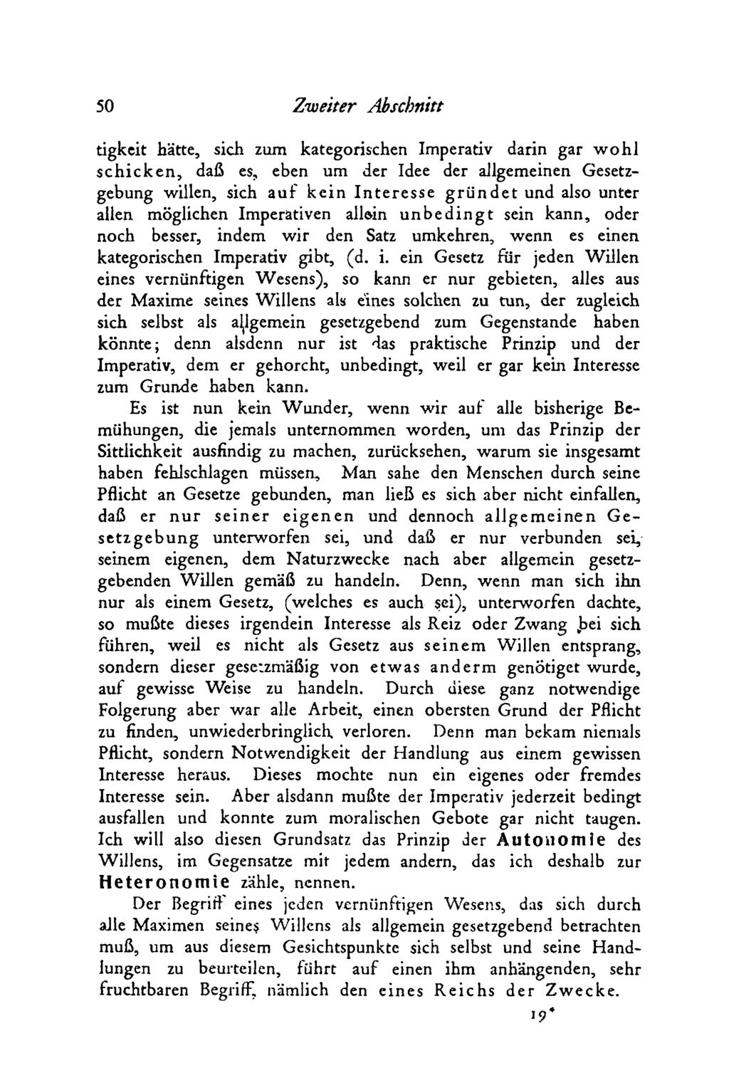 50 Zweiter Abschnitt tigkeit hätte, sich zum kategorischen Imperativ darin gar w o h l s c h ic k e n, daß es, eben um der Idee der allgemeinen Gesetzgebung willen, sich a u f k e in In te re sse g