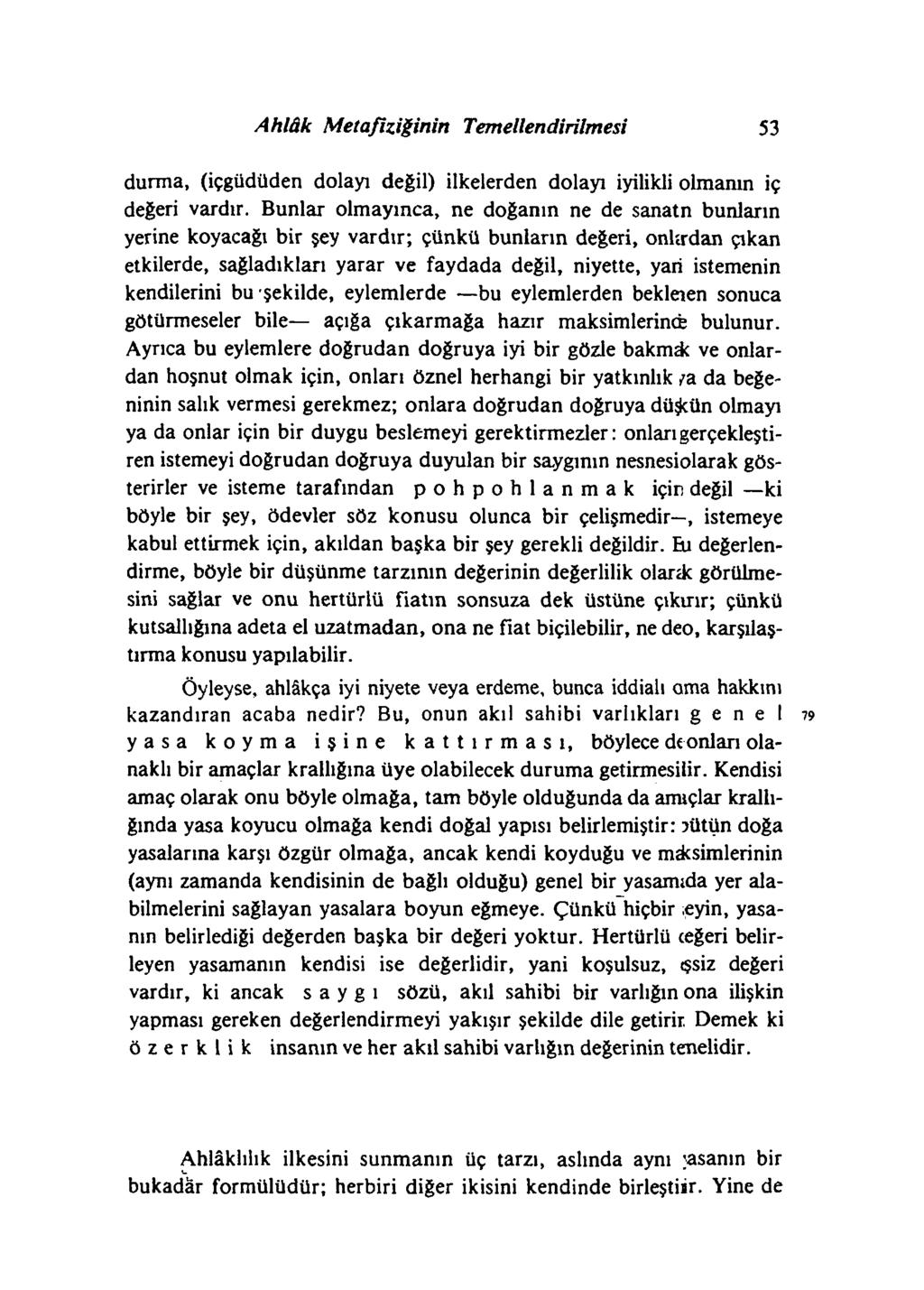 Ahlâk Metafiziğinin Temellendirilmesi 53 durma, (içgüdüden dolayı değil) ilkelerden dolayı iyilikli olmanın iç değeri vardır.