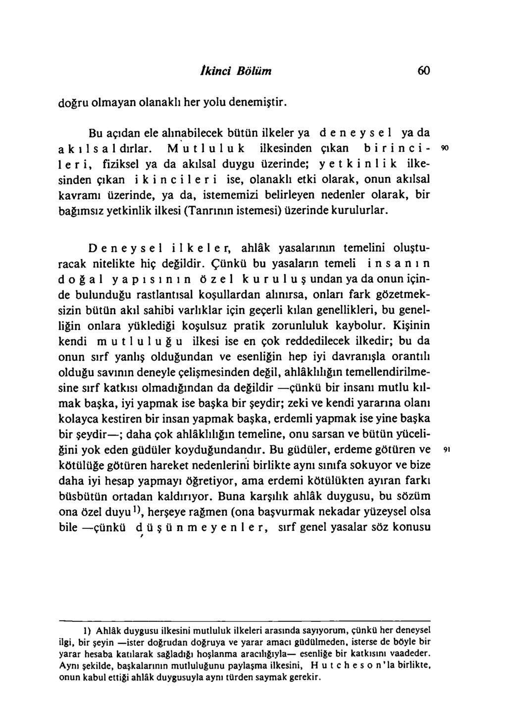 doğru olmayan olanaklı her yolu denemiştir. ikinci Bölüm 60 Bu açıdan ele alınabilecek bütün ilkeler ya deneysel ya da a k ı 1 s a 1 dırlar.