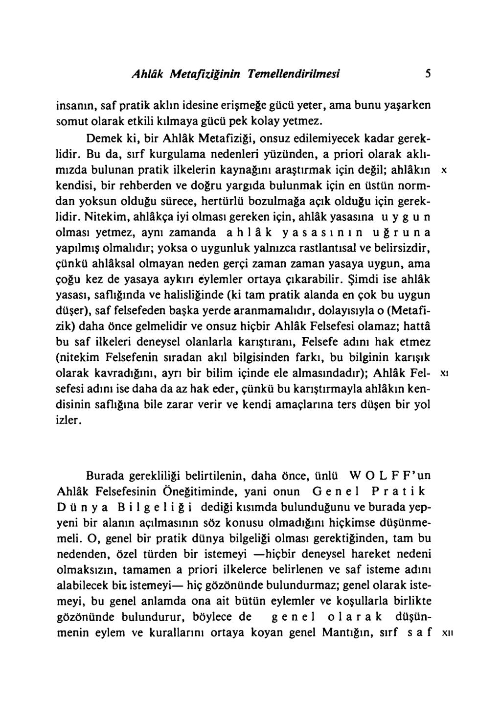 Ahlâk Metafiziğinin Temellendirilmesi 5 insanın, saf pratik aklın idesine erişmeğe gücü yeter, ama bunu yaşarken somut olarak etkili kılmaya gücü pek kolay yetmez.