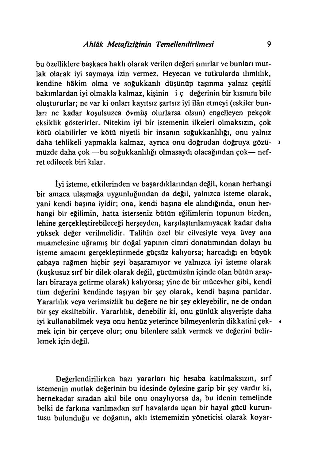 Ahlâk Metafiziğinin Temellendirilmesi 9 bu özelliklere başkaca haklı olarak verilen değeri sınırlar ve bunları m utlak olarak iyi saymaya izin vermez.