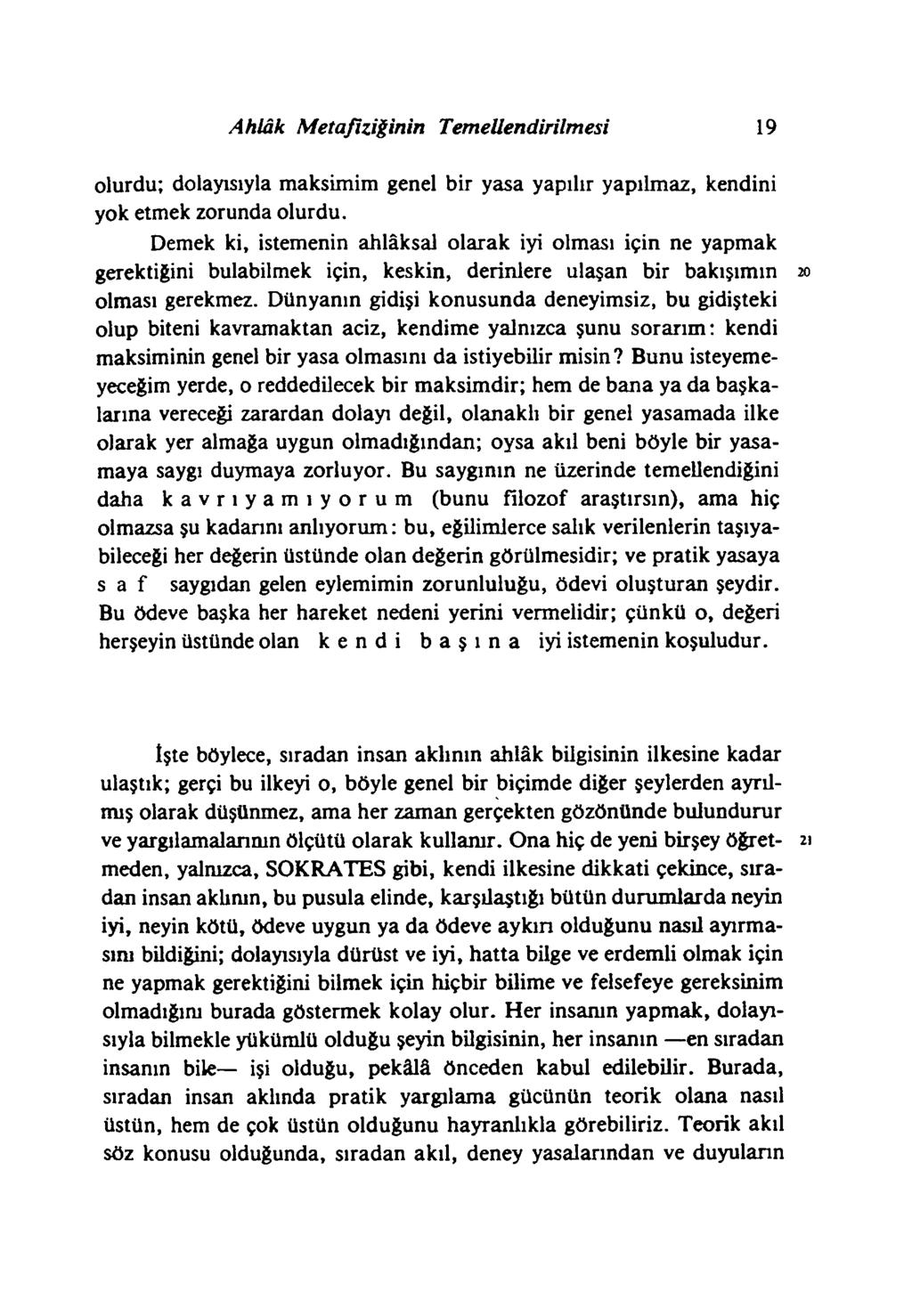 Ahlâk Metafiziğinin Temellendirilmesi 19 olurdu; dolayısıyla maksimim genel bir yasa yapılır yapılmaz, kendini yok etmek zorunda olurdu.