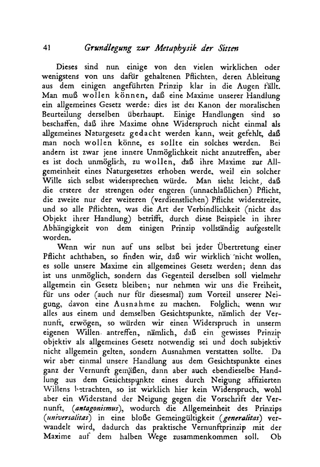 41 Grundlegung zur Metaphysik der Sitten Dieses sind nun einige von den vielen wirklichen oder wenigstens von uns dafür gehaltenen Pflichten, deren Ableitung aus dem einigen angeführten Prinzip klar