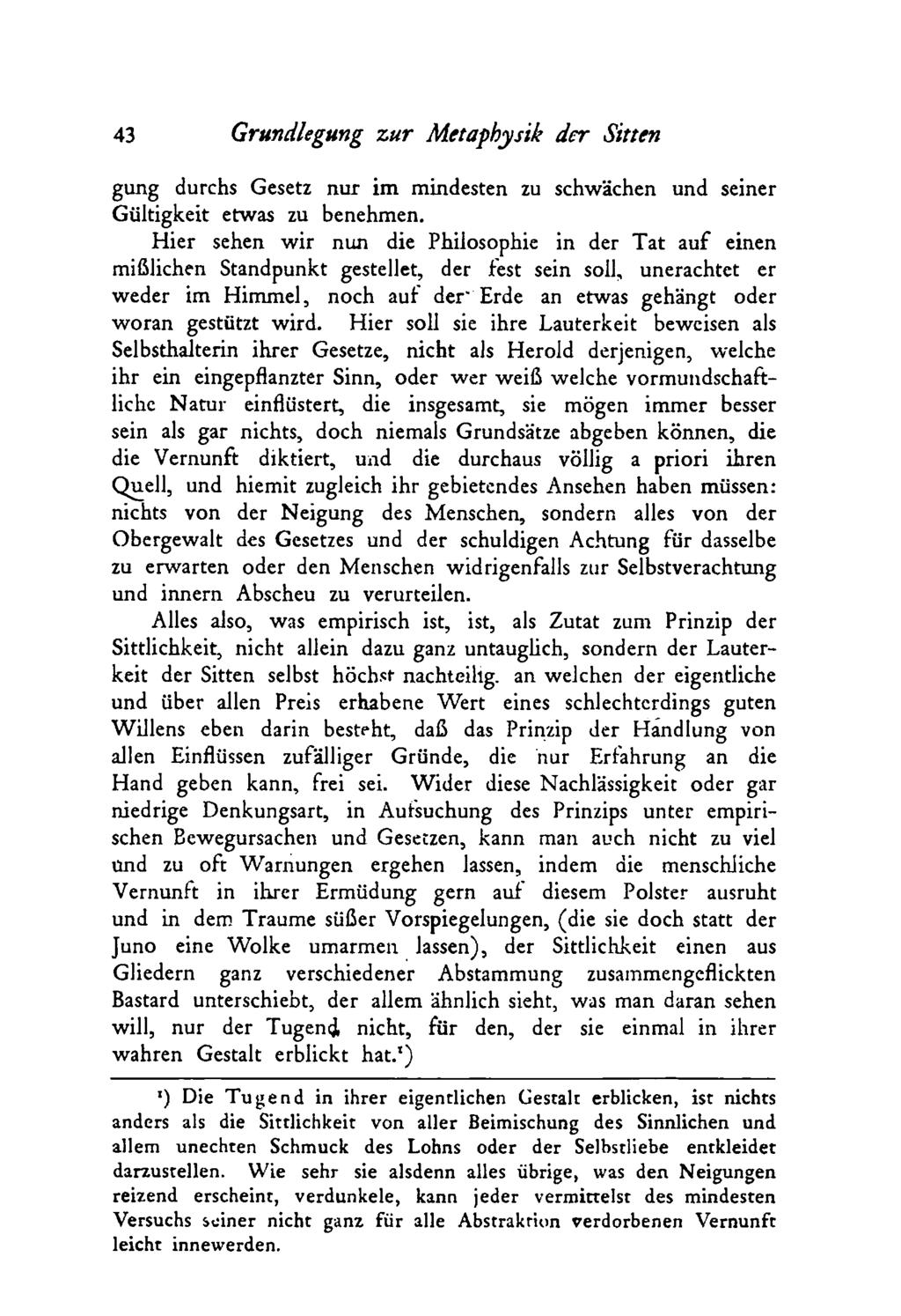 43 Grundlegung zur Metaphysik der Sitten gung durchs Gesetz nur im mindesten zu schwächen und seiner Gültigkeit etwas zu benehmen.