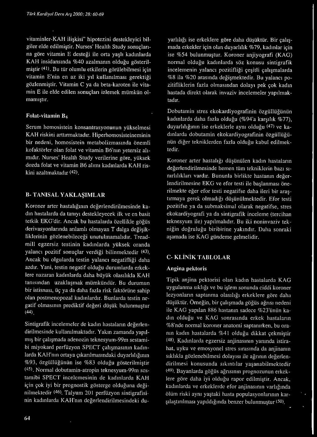 Vitamin C ya da beta-karoten ile vitamin E ile elde edilen sonuçl arı izlemek mümkün olmamıştır_ Folat-vitamin B6 Serum homosistein konsantrasyonunun yükselmesi KAH riskini arttırmaktadır.