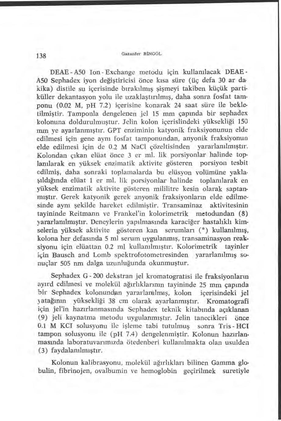 138 Gazanfer BINGÖL DEAE - A50 Ion - Exchange metodu için kullan ılacak DEAE - A50 Sephadex iyon de ğiştiricisi önce k ısa süre (üç defa 30 ar da kika) distile su içerisinde b ırak ılmış şişmeyi