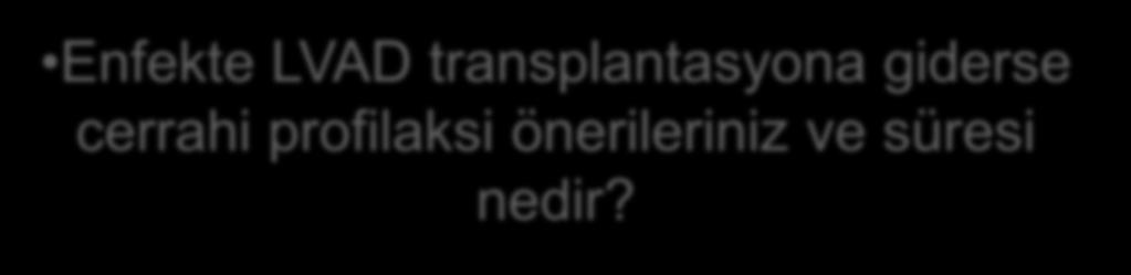 Nihayet 7.12.2017: ortotopik Kalp tx (Meropenem + teikoplanin altında) Donör: DTA kültürü: E.