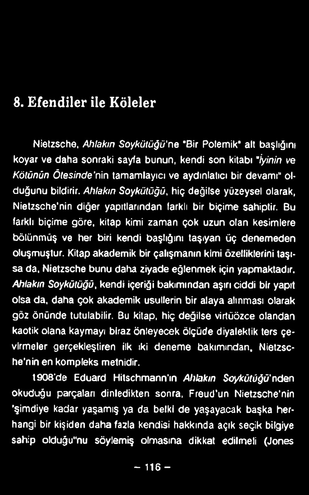 8. Efendiler ile Köleler Nietzsche, Ahlakın Soykülüğü'ne "Bir Polemik" alt başlığını koyar ve daha sonraki sayfa bunun, kendi son kitabı 'iyinin ve Kötünün Ötesinde nin tamamlayıcı ve aydınlatıcı bir