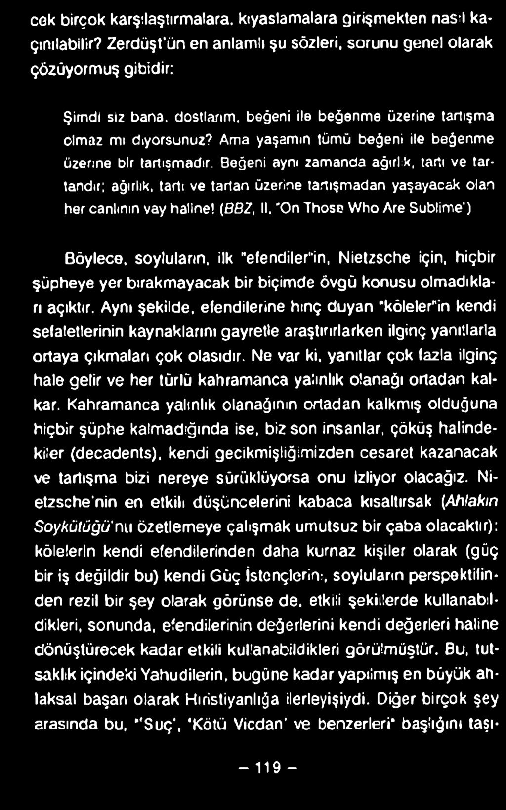 Ama yaşamın tümü beğeni ile beğenme üzerine bir tartışmadır. Beğeni aynı zamanda ağırlık, tartı ve tartandır; ağırlık, tartı ve tarlan üzerine tartışmadan yaşayacak olan her canlının vay haline!