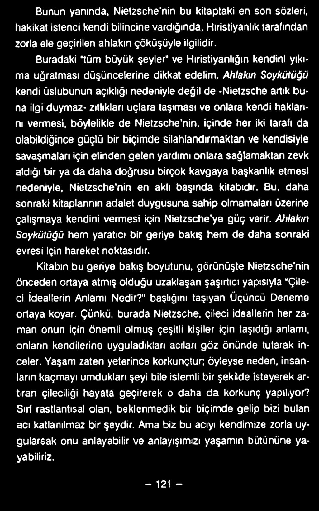 Bunun yanında, Nietzsche'nin bu kitaptaki en son sözleri, hakikat istenci kendi bilincine vardığında, Hıristiyanlık tarafından zorla ele geçirilen ahlakın çöküşüyle ilgilidir.