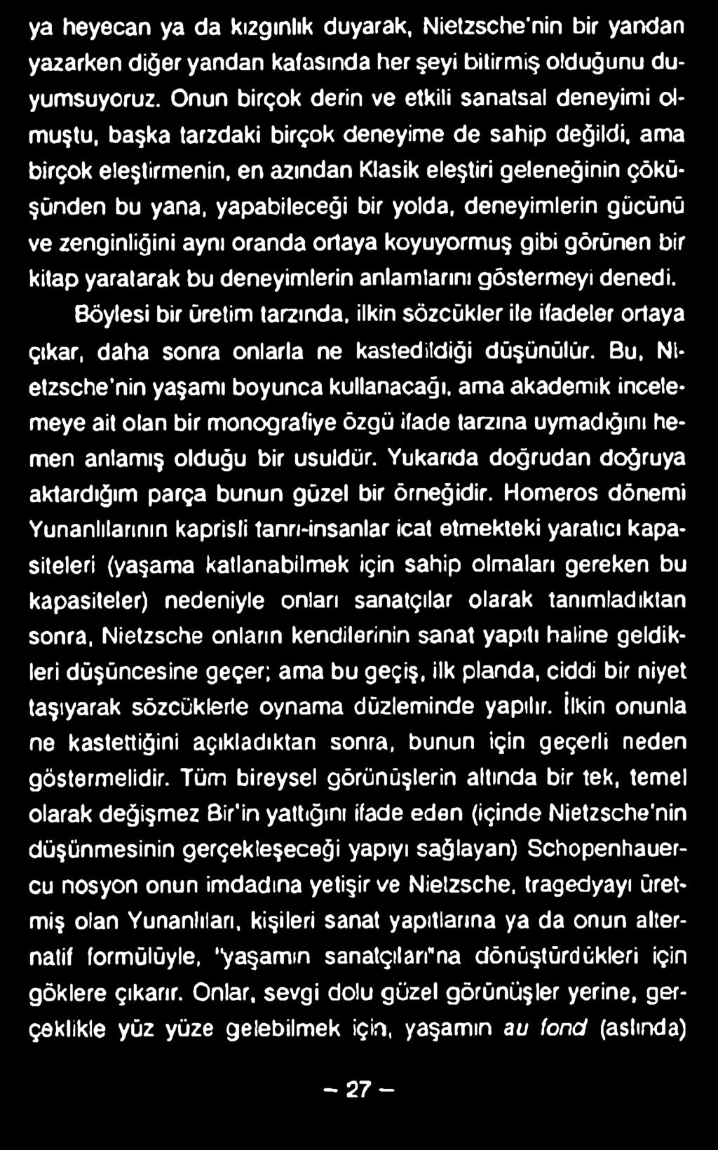 ya heyecan ya da kızgınlık duyarak, Nietzsche'nin bir yandan yazarken diğer yandan kafasında her şeyi bitirmiş olduğunu duyumsuyoruz.