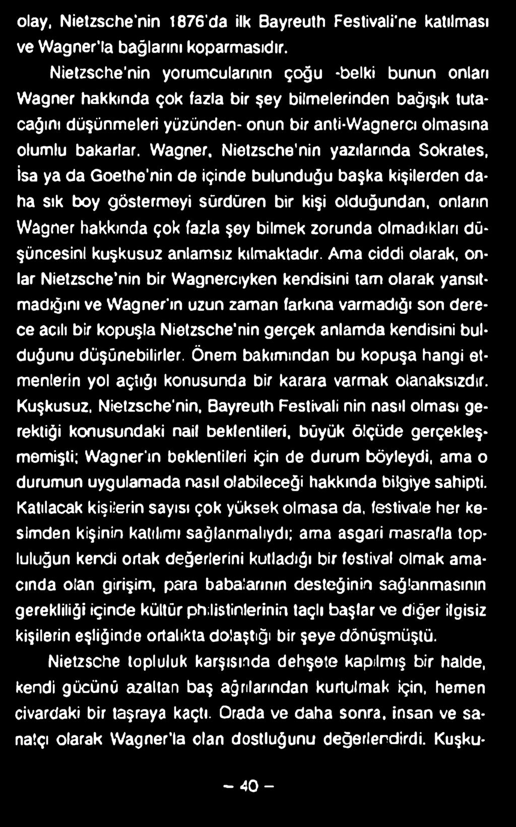 olay, Nietzsche'nin 1876'da ilk Bayreuth Festivali'ne katılması ve Wagner la bağlarını koparmasıdır.