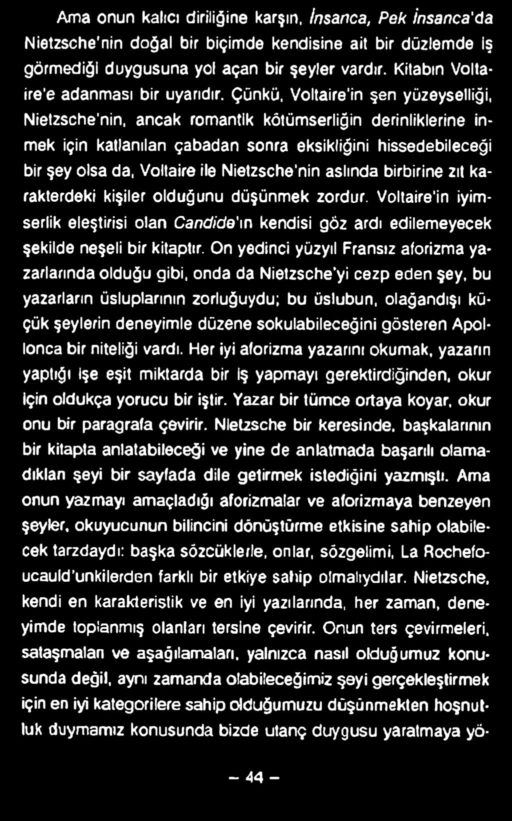 Ama onun kalıcı diriliğine karşın, İnsanca, Pek İnsanca'da Nietzsche nin doğal bir biçimde kendisine ait bir düzlemde iş görmediği duygusuna yol açan bir şeyler vardır.