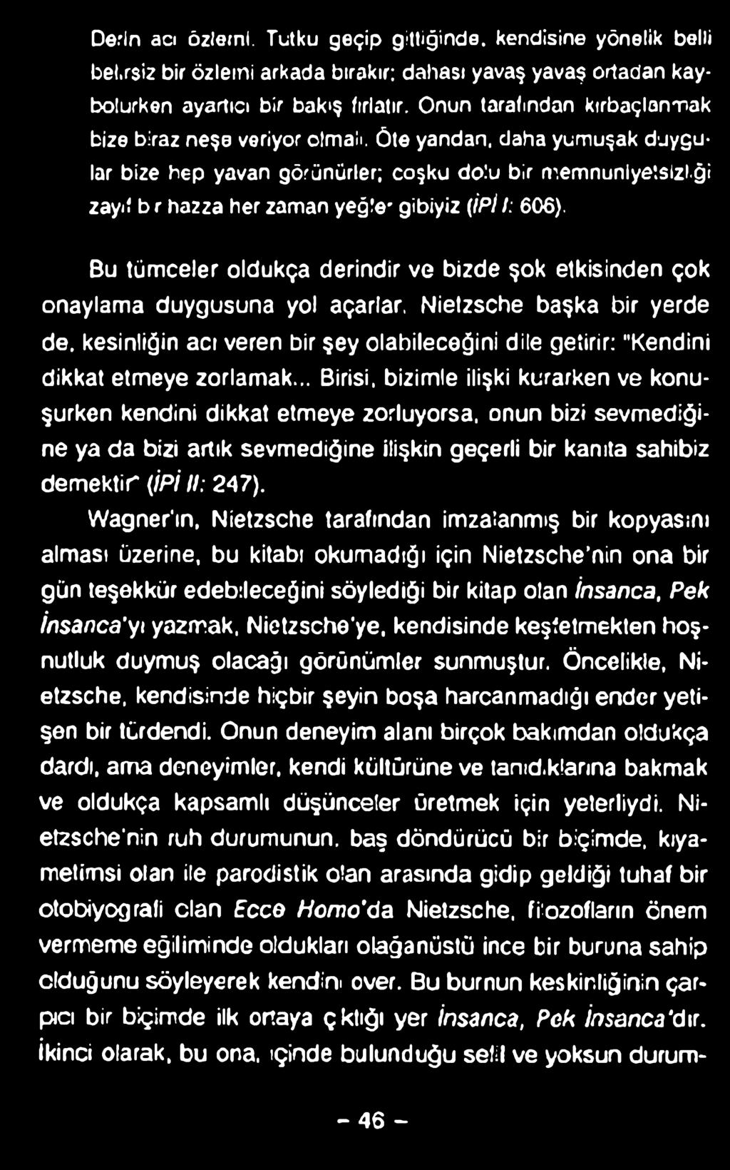 Derin acı özlemi. Tutku geçip gittiğinde, kendisine yönelik belli bel.rsiz bir özlemi arkada bırakır: dahası yavaş yavaş ortadan kaybolurken ayartıcı bir bakış (ırlatır.