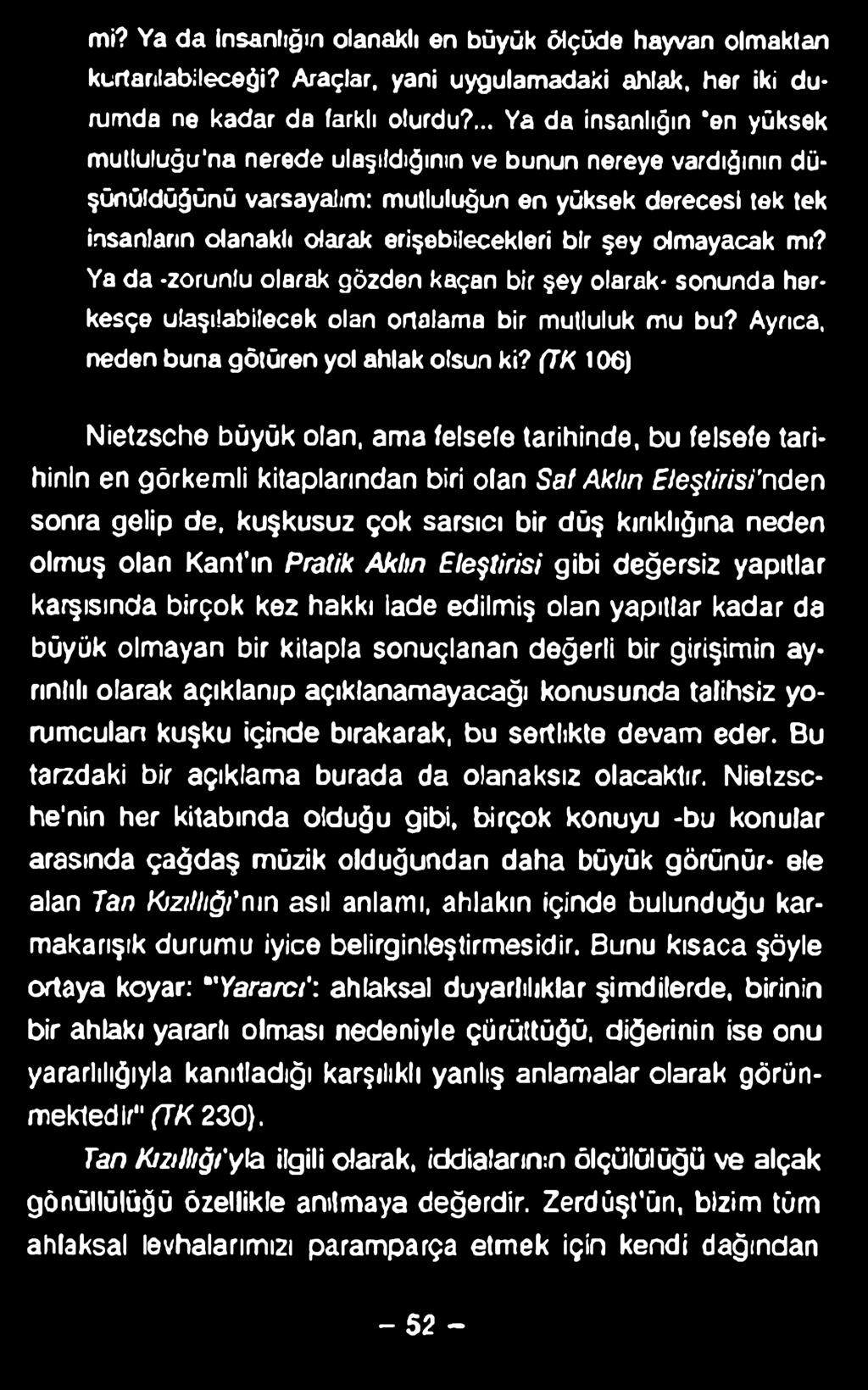 mi? Ya da insanlığın olanaklı en büyük ölçüde hayvan olmaktan kurtarılabileceği? Araçlar, yani uygulamadaki ahlak, her iki durumda ne kadar da farklı olurdu?,,.