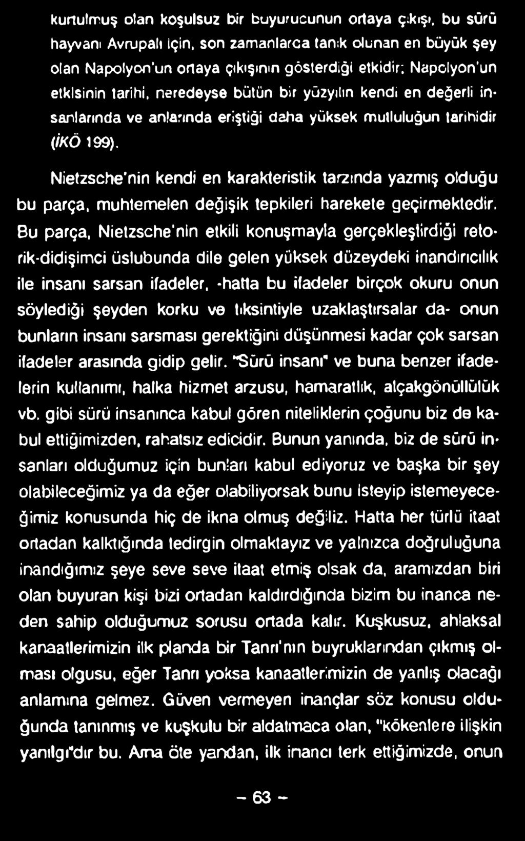 kurtulmuş olan koşulsuz bir buyurucunun ortaya çıkışı, bu sürü hayvanı Avrupai) İçin, son zamanlarca tanık olunan en büyük şey olan Napolyon'un ortaya çıkışının gösterdiği etkidir: Napclyon'un