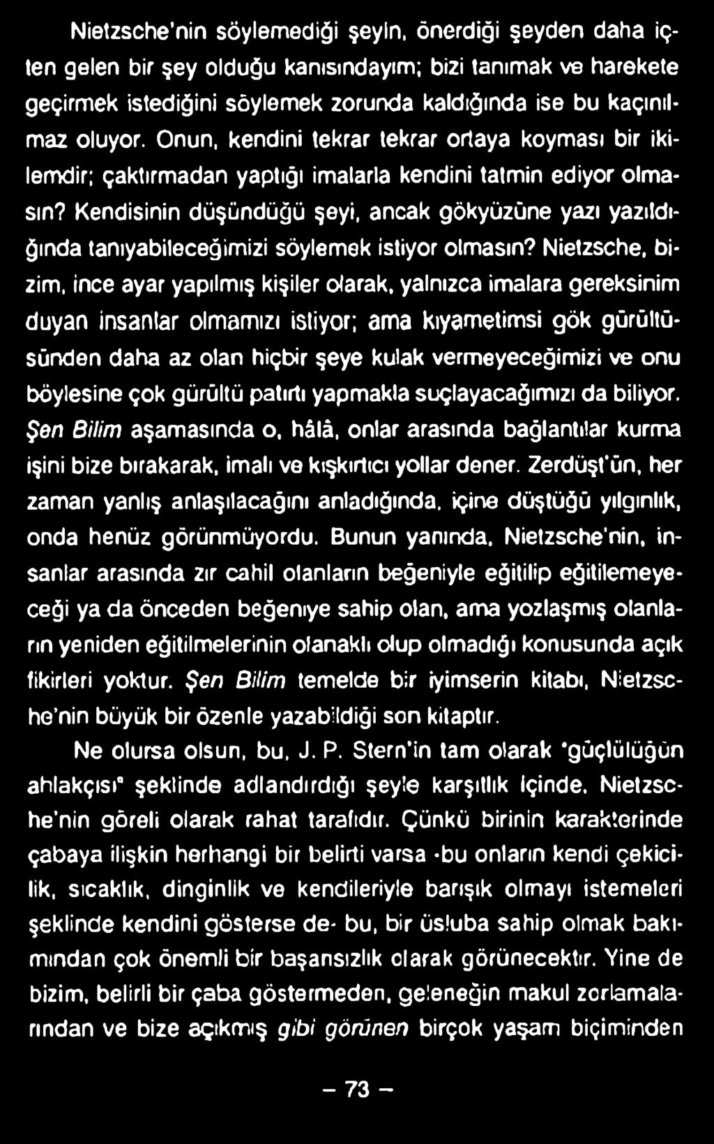 Nietzsche nin söylemediği şeyin, önerdiği şeyden daha içten gelen bir şey olduğu kanısındayım; bizi tanımak ve harekete geçirmek istediğini söylemek zorunda kaldığında ise bu kaçınılmaz oluyor.