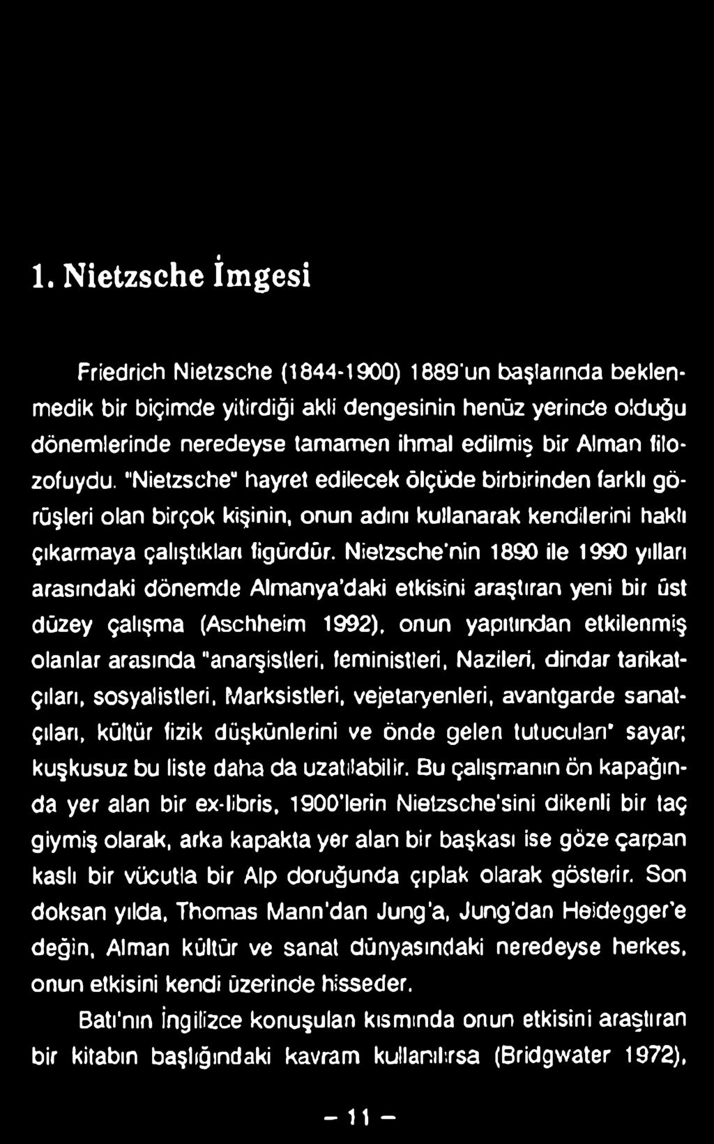 1. Nietzsche İmgesi Friedrich Nietzsche (1844-1900) 1889'un başlarında beklenmedik bir biçimde yitirdiği akli dengesinin henüz yerinde olduğu dönemlerinde neredeyse tamamen ihmal edilmiş bir Alman