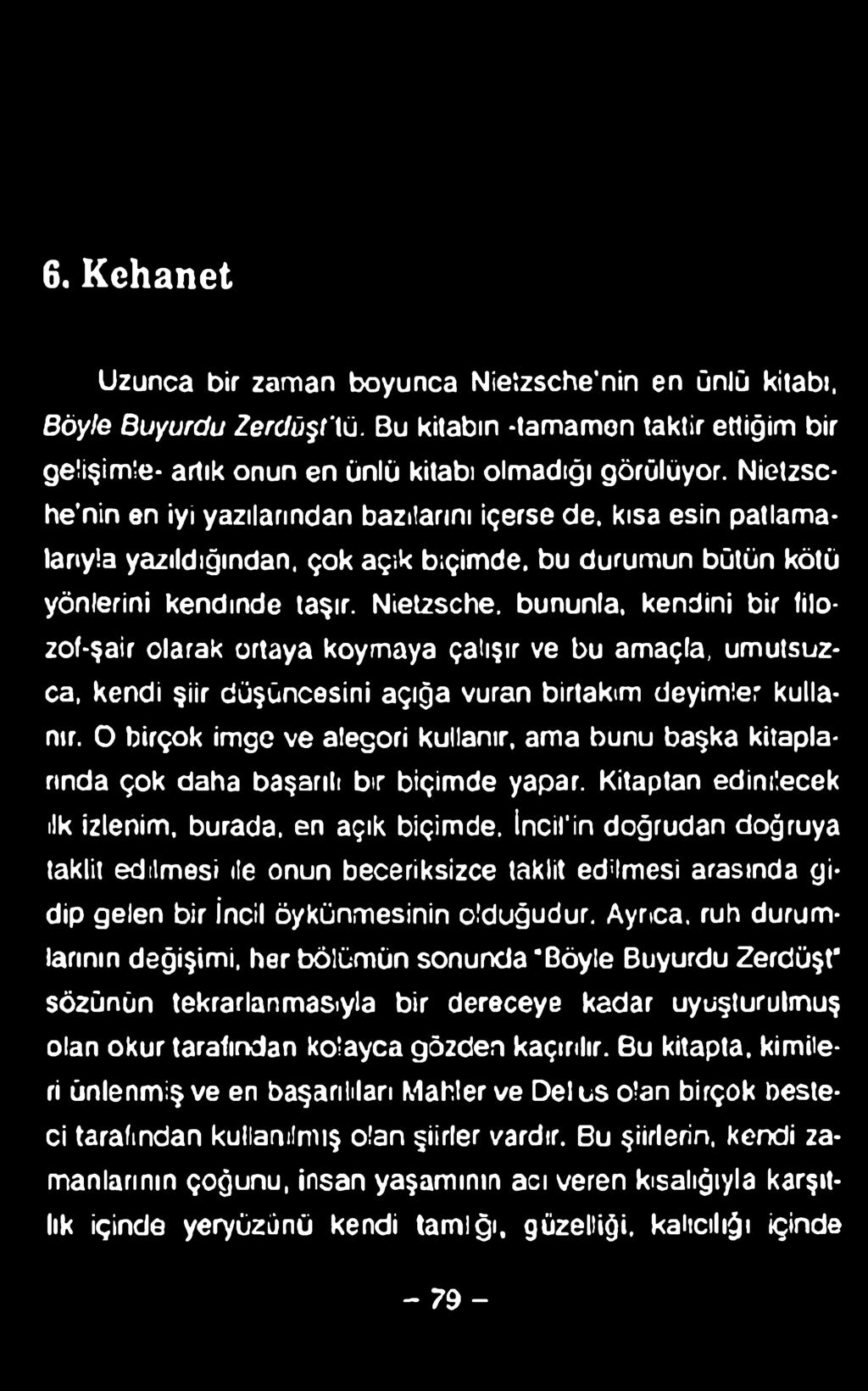 6. Kehanet Uzunca bir zaman boyunca Nietzsche'nin en ünlü kitabı, Böyle Buyurdu Zerdüşt'tü. Bu kitabın -tamamen taktir ettiğim bir gelişimle- artık onun en ünlü kitabı olmadığı görülüyor.