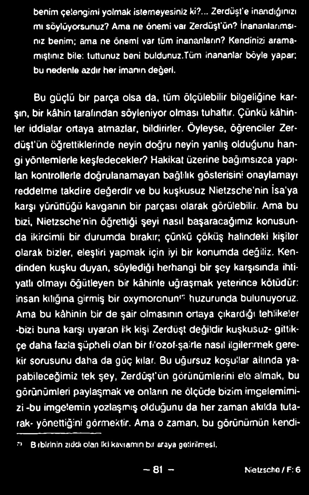 Bu güçlü bir parça olsa da, tüm ölçülebilir bilgeliğine karşın, bir kâhin tarafından söyleniyor olması tuhaftır. Çünkü kâhinler iddialar ortaya atmazlar, bildirirler.