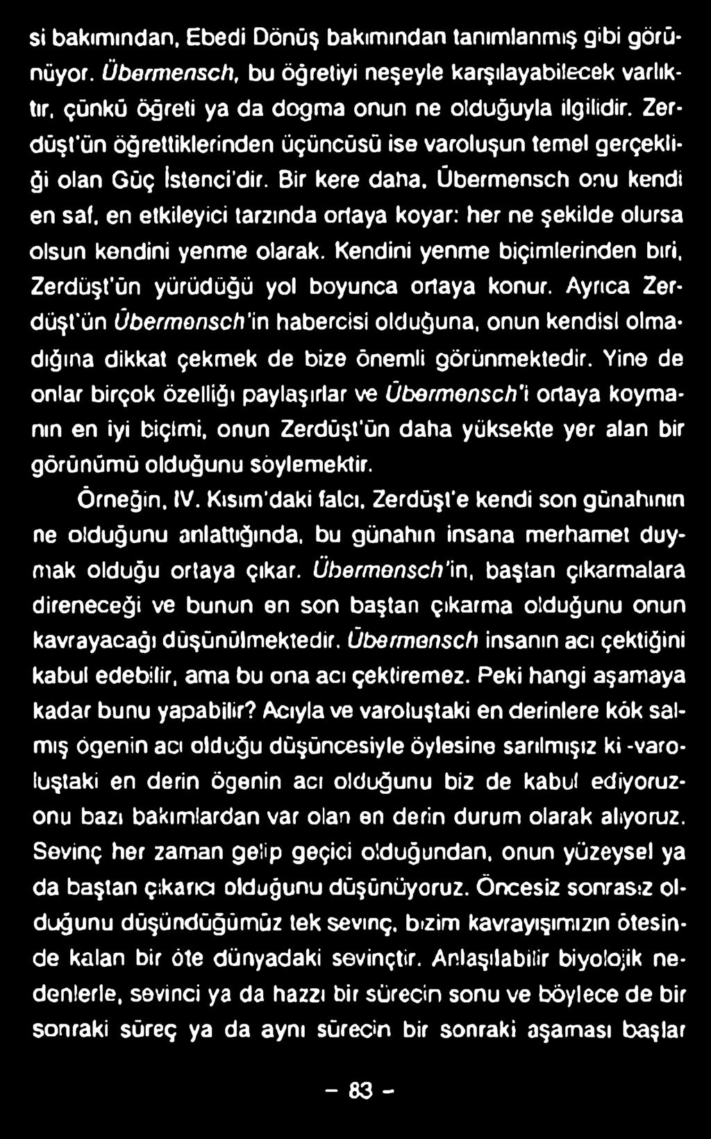 Übermensch onu kendi en saf, en etkileyici tarzında ortaya koyar: her ne şekilde olursa olsun kendini yenme olarak. Kendini yenme biçimlerinden biri, Zerdüşt ün yürüdüğü yol boyunca ortaya konur.