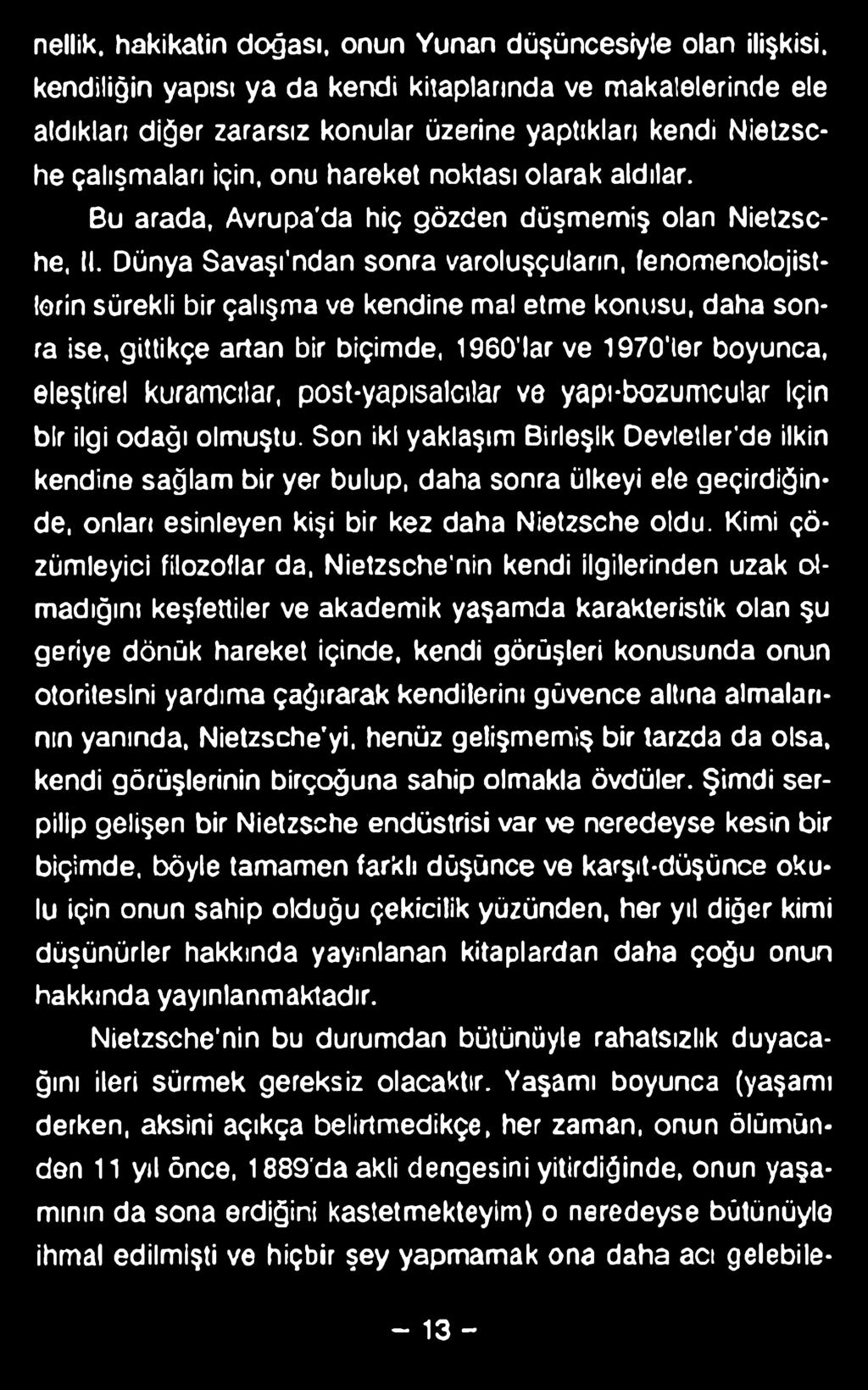 nellik, hakikatin doğası, onun Yunan düşüncesiyle olan ilişkisi, kendiliğin yapısı ya da kendi kitaplarında ve makalelerinde ele aldıkları diğer zararsız konular üzerine yaptıkları kendi Nietzsche