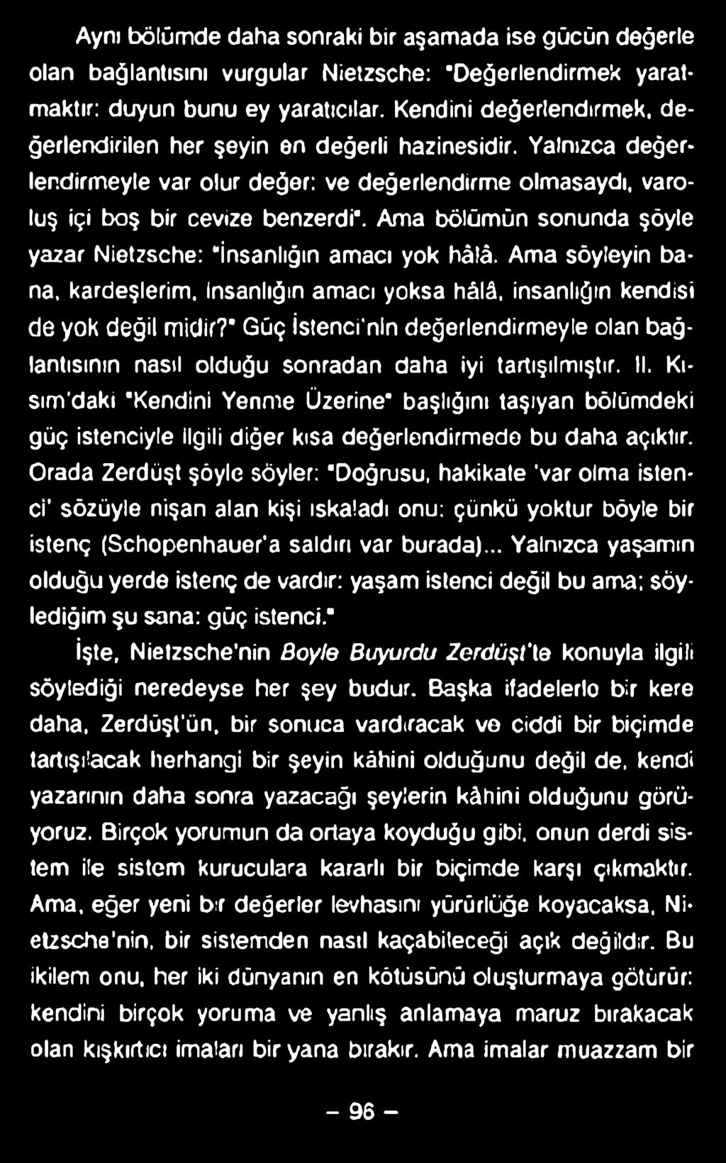 Aynı bölümde daha sonraki bir aşamada ise gücün değerle olan bağlantısını vurgular Nietzsche: "Değerlendirmek yaratmaktır: duyun bunu ey yaratıcılar.