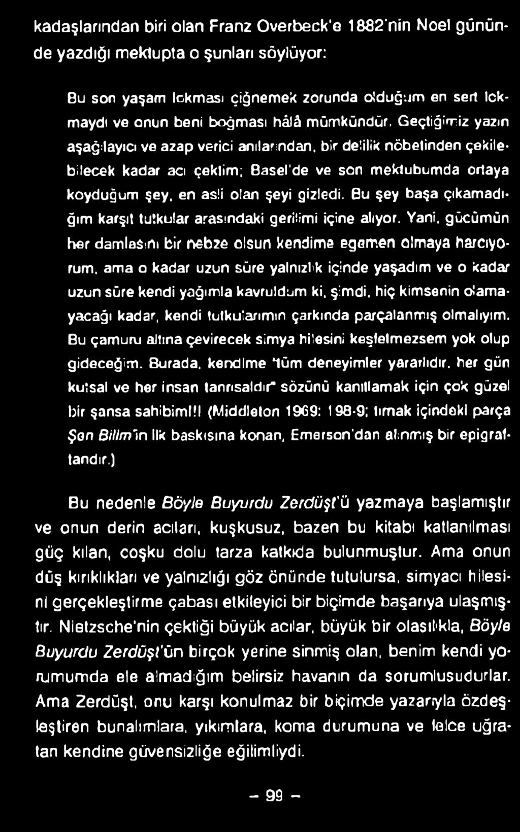 kadaşlarından biri olan Franz Overbeck e 1882'nin Noel gününde yazdığı mektupta o şunları söylüyor: Bu son yaşam lokması çiğnemek zorunda olduğum en sert lokmaydı ve onun beni boğması hâlâ mümkündür.