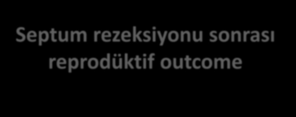 Septum rezeksiyonu sonrası reprodüktif outcome Tek patolojik bulgu olarak uterin septum saptanılan 61 primer infertilite olgusunda