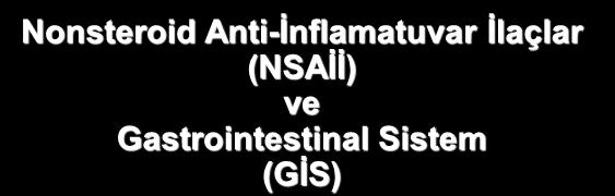 Nonsteroid Anti-İnflamatuvar İlaçlar (NSAİİ) ve Gastrointestinal Sistem (GİS) Dr.Ömer ŞENTÜRK 1. NSAİİ lar ağrı ve inflamasyonun kontrolü için yaygın olarak kullanılmaktadır 2.