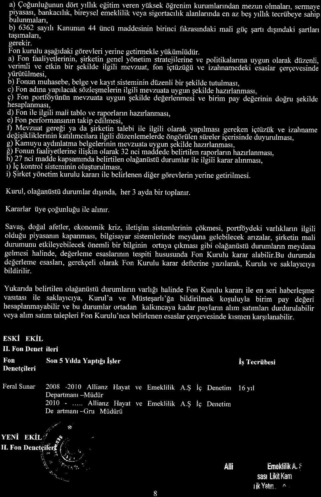 a) Çoğunluğunun dört yıllık eğitim veren yüksek öğrenim kurumlarindan mezun olmaları, sermaye piyasası, bankacılık, bireysel emeklilik veya sigortacılık alanlarinda en az beş yıllık tecriibeye sahip