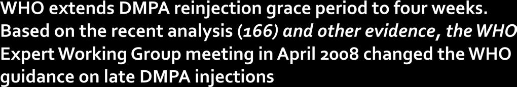 DMPA nın tekrar enjeksiyonları 4 hafta geciktirilebilir. STEINER, M.J., KWOK, C., STANBACK, J., BYAMUGISHA, J.K., CHIPATO, T., MAGWALI, T., MMIRO, F.