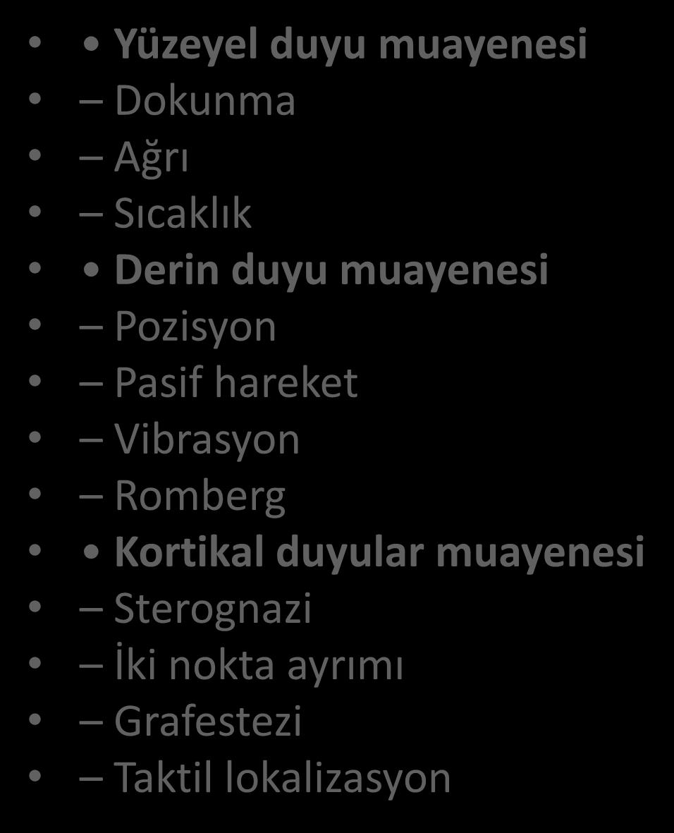 Duyu modaliteleri Yüzeyel duyu muayenesi Dokunma Ağrı Sıcaklık Derin duyu muayenesi Pozisyon Pasif