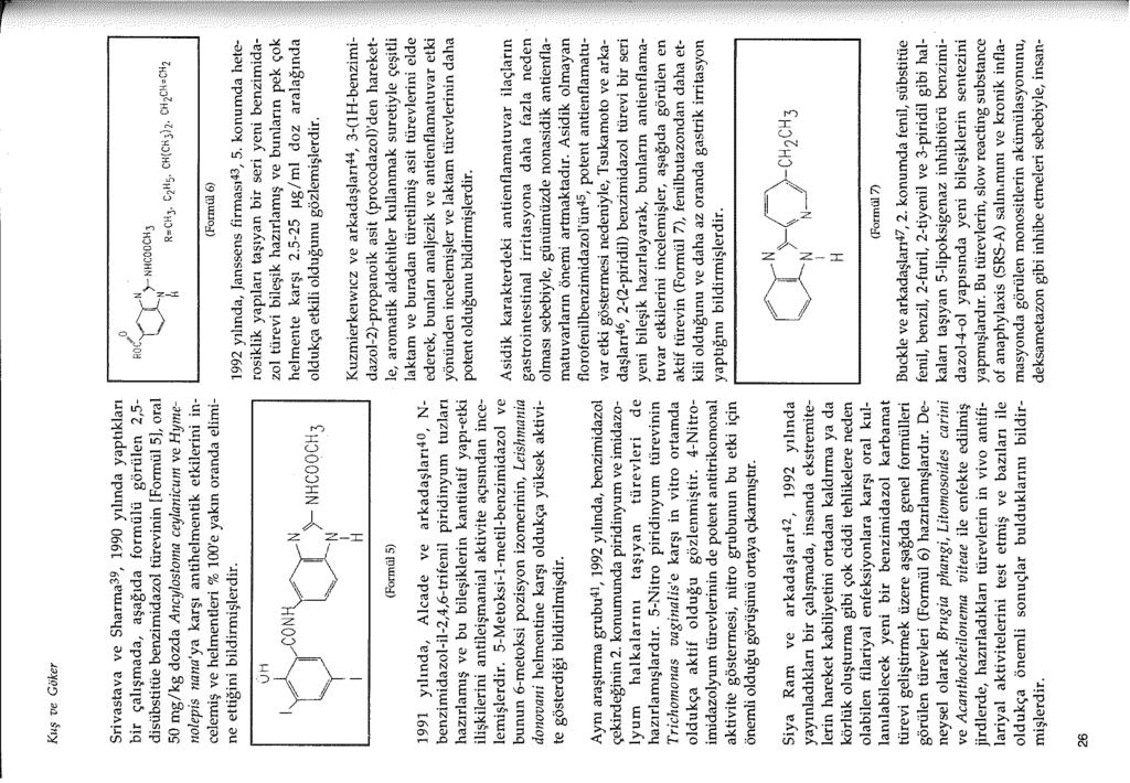 Kuş ve Göker Srivastava ve Sharma39, 1990 yılında yaptıkları bir çalışmada, aşağıda formülü görülen 2,5- disübstitüe benzimidazol türevinin [Formül 5], oral 50 mg/kg dozda Ancylostoına ceylanicuın ve