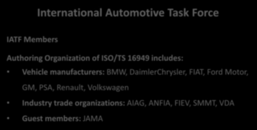 International Automotive Task Force IATF Members Authoring Organization of ISO/TS 16949 includes: Vehicle manufacturers: BMW, DaimlerChrysler, FIAT, Ford