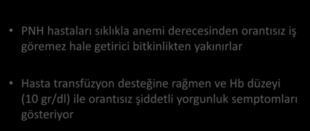 PNH da bitkinlik PNH hastaları sıklıkla anemi derecesinden orantısız iş göremez hale getirici bitkinlikten