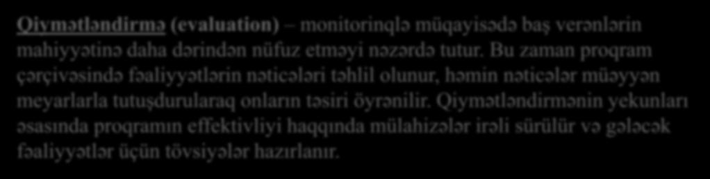 Qiymətləndirmə (evaluation) monitorinqlə müqayisədə baş verənlərin mahiyyətinə daha dərindən nüfuz etməyi nəzərdə tutur.