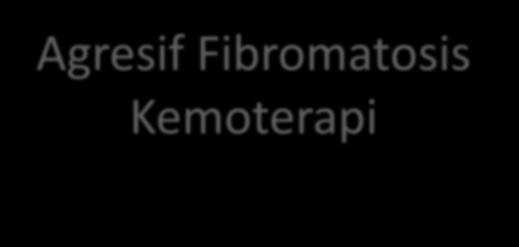 Agresif Fibromatosis
