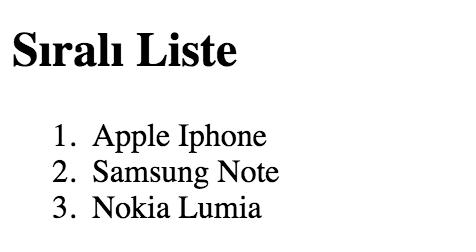 HTML Listeler Sıralı Listeler(ordered list) <ol> <li>apple Iphone</li> <li>samsung Note</li> <li>nokia Lumia</li> </ol> Liste tipi