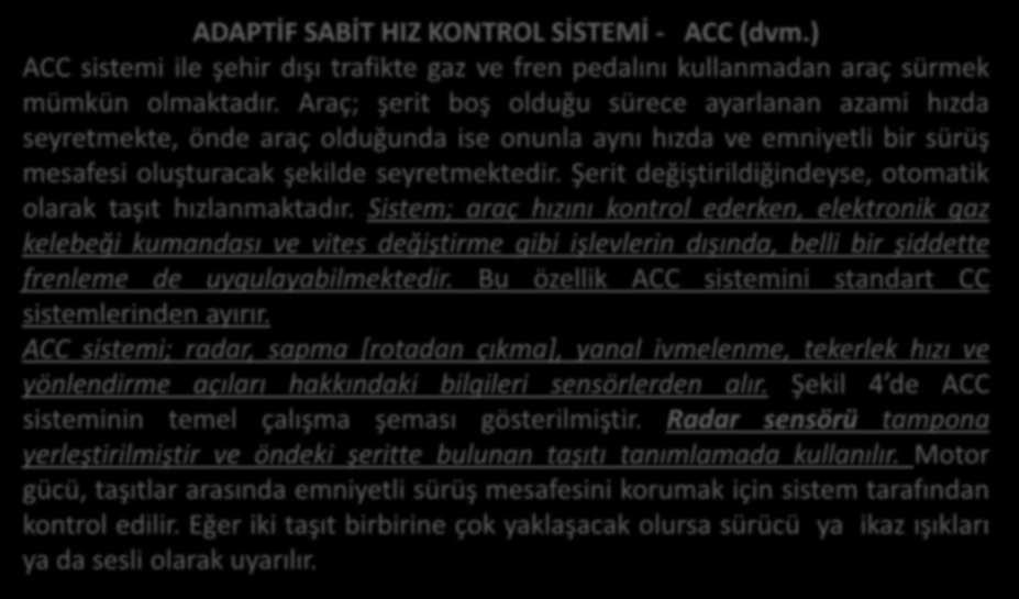 ADAPTİF SABİT HIZ KONTROL SİSTEMİ - ACC (dvm.) ACC sistemi ile şehir dışı trafikte gaz ve fren pedalı ı kullanmadan araç sür ek ü kü ol aktadır.