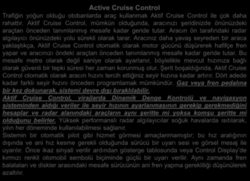 Active Cruise Control Trafiğin yoğun olduğu otobanlarda araç kullanmak Aktif Cruise Control ile çok daha rahattır.