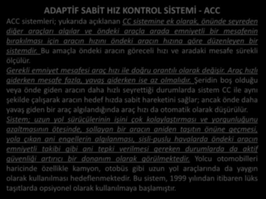 ADAPTİF SABİT HIZ KONTROL SİSTEMİ - ACC ACC sistemleri; yukarıda açıkla a CC sistemine ek olarak, ö ü de seyreden diğer araçları algılar ve ö deki araçla arada emniyetli bir mesafenin ırakıl ası içi